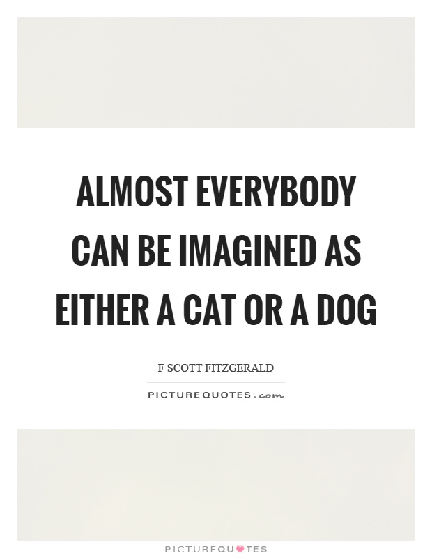Almost everybody can be imagined as either a cat or a dog Picture Quote #1