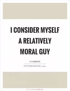 I consider myself a relatively moral guy Picture Quote #1