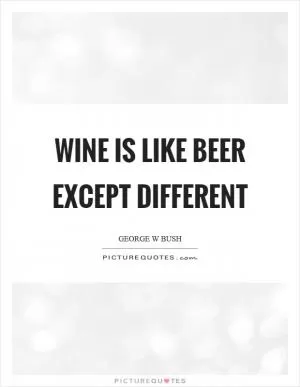 Wine is like beer except different Picture Quote #1