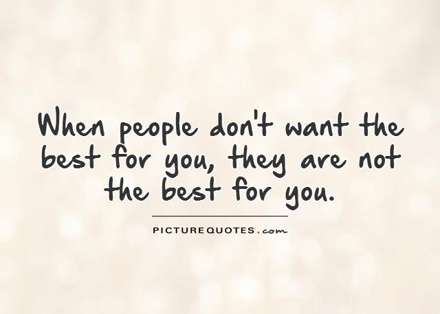 When people don't want the best for you, they are not the best for you Picture Quote #1