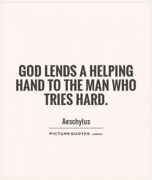 God lends a helping hand to the man who tries hard Picture Quote #1