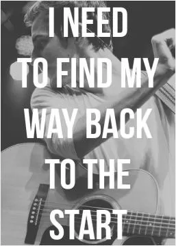 I need to find my way back to the start Picture Quote #1