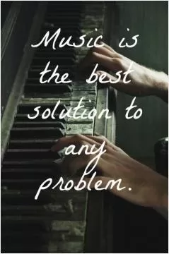 Music is the best solution to any problem Picture Quote #1