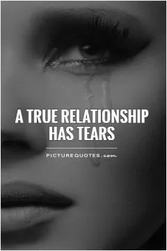 A TRUE RELATIONSHIP has tears Picture Quote #1