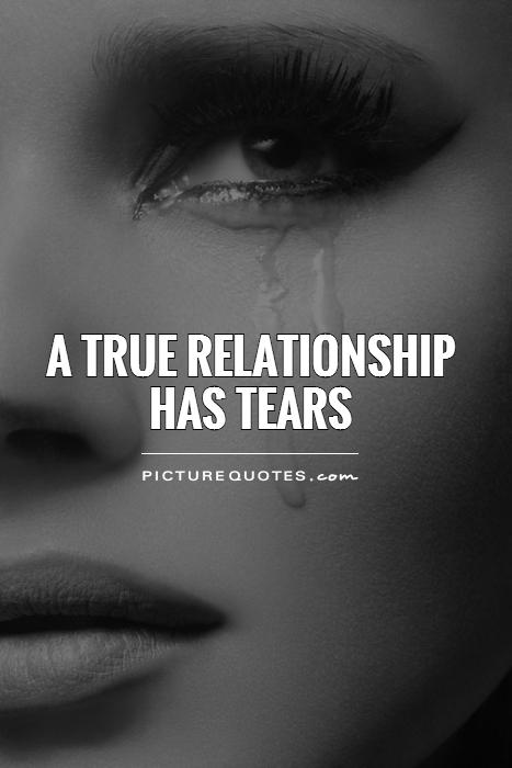 A TRUE RELATIONSHIP has tears Picture Quote #1