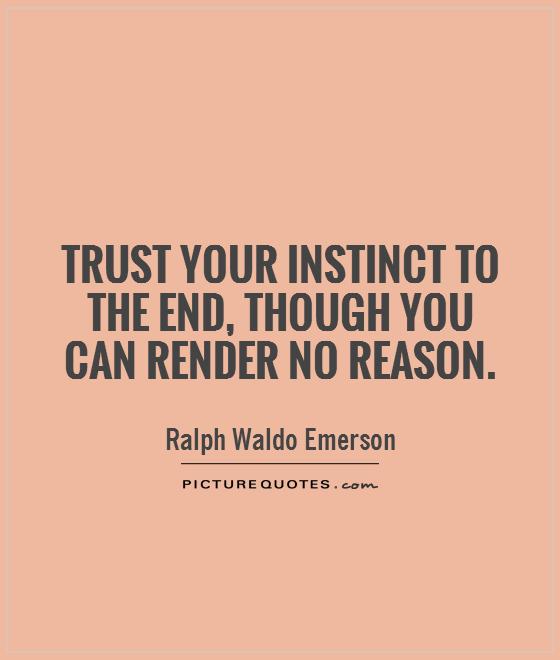 Trust your instinct to the end, though you can render no reason Picture Quote #1