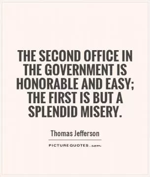 The second office in the government is honorable and easy; the first is but a splendid misery Picture Quote #1