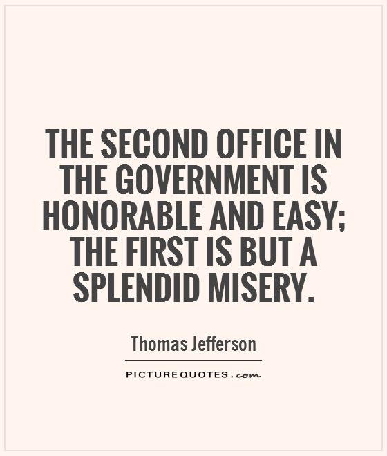 The second office in the government is honorable and easy; the first is but a splendid misery Picture Quote #1
