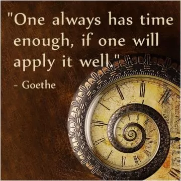 One always has time enough, if one will apply it well Picture Quote #1