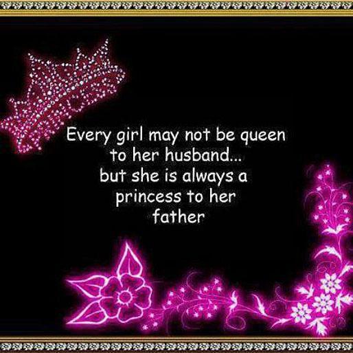 Every girl may not be queen to her husband but she is always a princess to her father Picture Quote #1