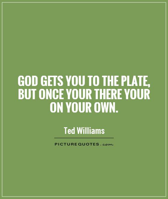 God gets you to the plate, but once your there your on your own Picture Quote #1
