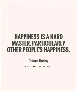 Happiness is a hard master, particularly other people's happiness Picture Quote #1