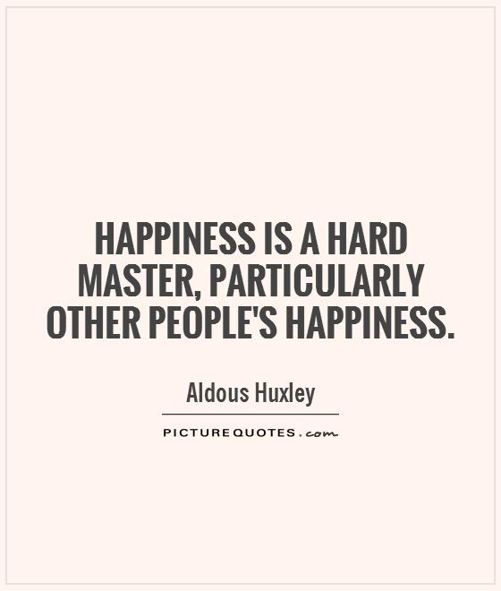 Happiness is a hard master, particularly other people's happiness Picture Quote #1