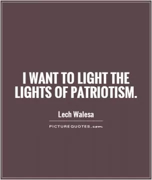 I want to light the lights of patriotism Picture Quote #1