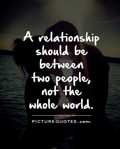 A relationship should be between  two people,  not the  whole world Picture Quote #1