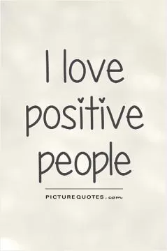 I love  positive people Picture Quote #1