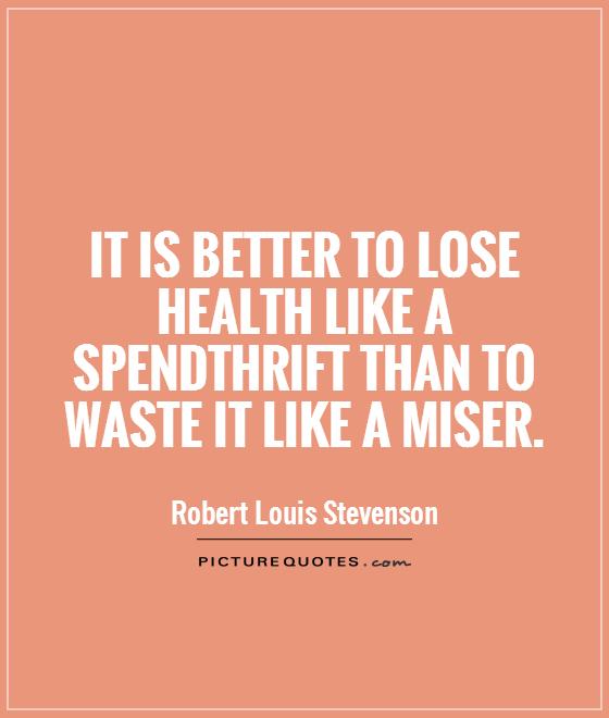 It is better to lose health like a spendthrift than to waste it like a miser Picture Quote #1