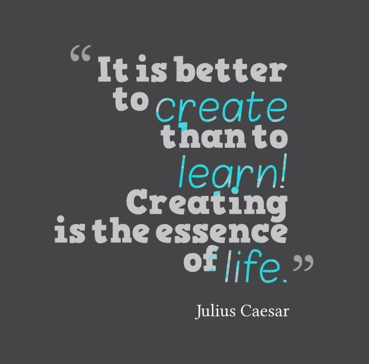 It is better to create than to learn! Creating is the essence of life Picture Quote #1