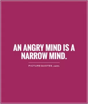 An angry mind is a narrow mind Picture Quote #1