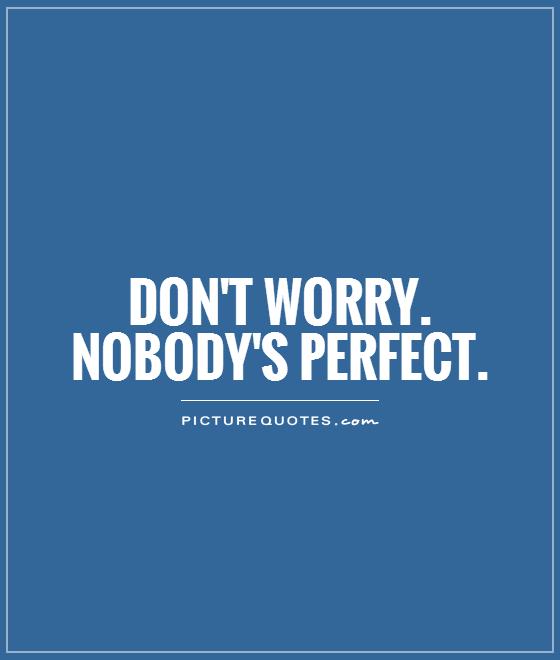 Don't Worry. Nobody's Perfect Picture Quote #1