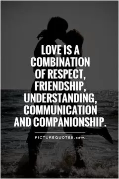 Love is a  combination  of respect,  friendship,  understanding,  communication  and companionship Picture Quote #1