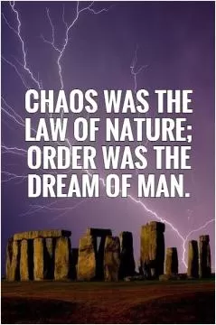 Chaos was the law of nature; Order was the dream of man Picture Quote #1