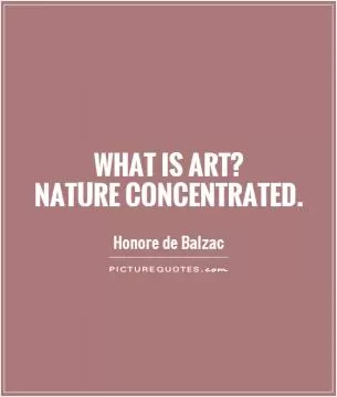 What is art?  Nature concentrated Picture Quote #1