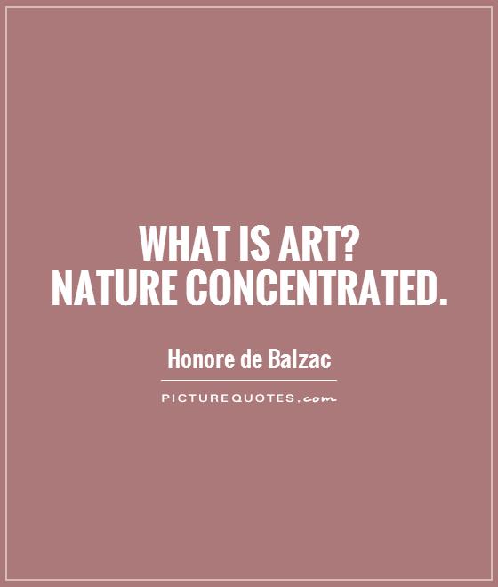 What is art?  Nature concentrated Picture Quote #1