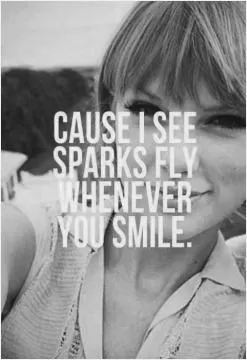 cause i see sparks fly whenever you smile Picture Quote #1