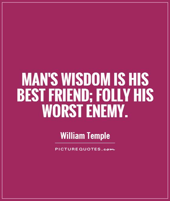 Man's wisdom is his best friend; folly his worst enemy Picture Quote #1