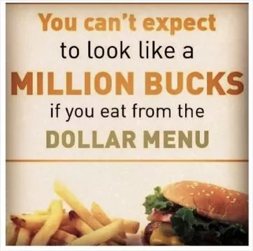 you can't expect to look like a million bucks if you eat from the dollar menu Picture Quote #1