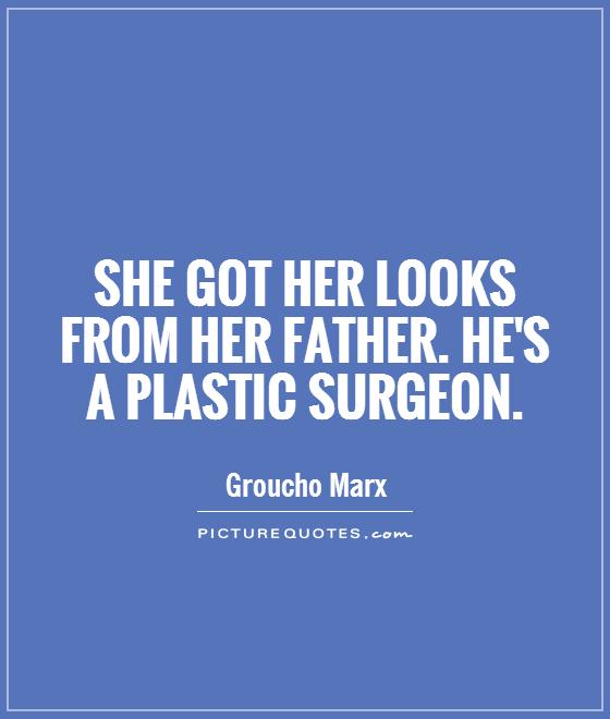 She got her looks from her father. He's a plastic surgeon Picture Quote #1