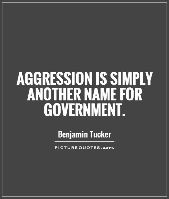 Aggression is simply another name for government Picture Quote #1