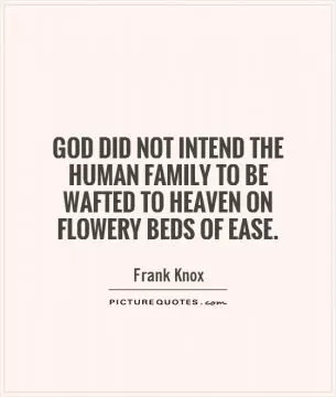 God did not intend the human family to be wafted to heaven on flowery beds of ease Picture Quote #1