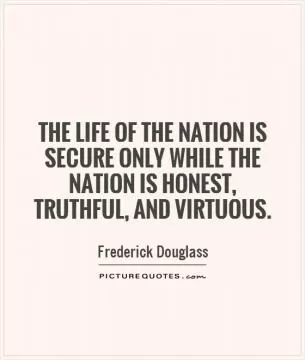 The life of the nation is secure only while the nation is honest, truthful, and virtuous Picture Quote #1