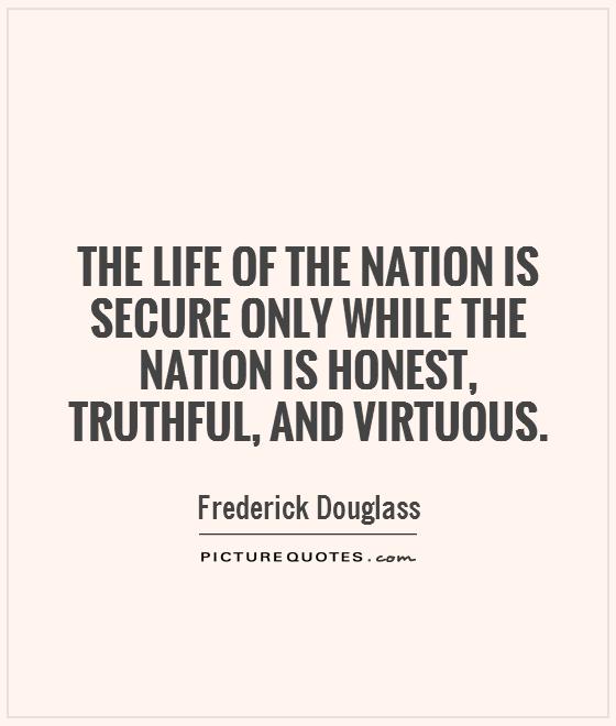 The life of the nation is secure only while the nation is honest, truthful, and virtuous Picture Quote #1