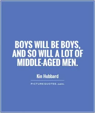 Boys will be boys, and so will a lot of middle-aged men Picture Quote #1