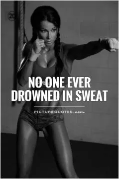 no one ever drowned in sweat Picture Quote #2