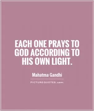 Each one prays to God according to his own light Picture Quote #1