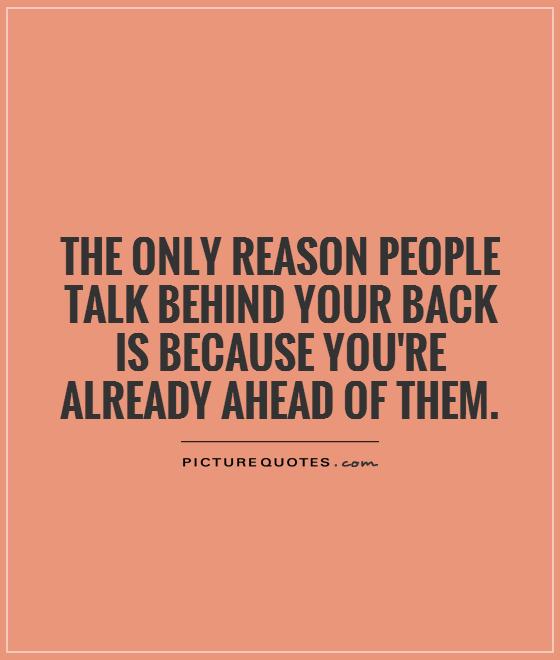 The only reason people talk behind your back is because you're already ahead of them Picture Quote #1