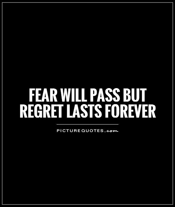 fear will pass but regret lasts forever Picture Quote #1