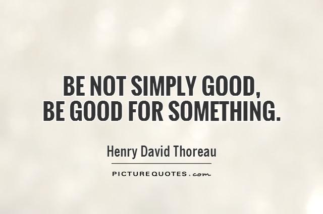 Be not simply good,  be good for something Picture Quote #1