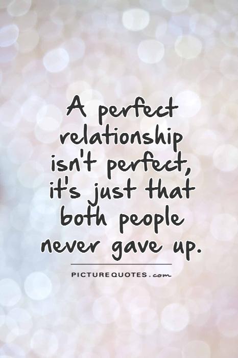 A perfect relationship  isn't perfect,  it's just that both people  never gave up Picture Quote #1