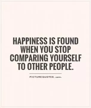 Happiness is found when you stop comparing yourself to other people Picture Quote #1