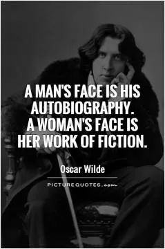 A man's face is his autobiography.  A woman's face is her work of fiction Picture Quote #1