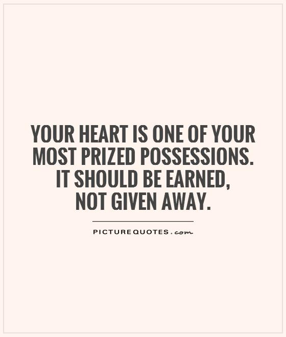 Your heart is one of your most prized possessions. It should be earned,  not given away Picture Quote #1