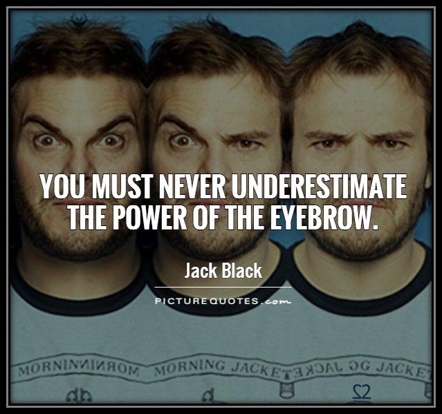 You must never underestimate the power of the eyebrow Picture Quote #1