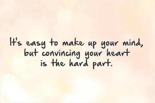 It's easy to make up your mind,  but convincing your heart  is the hard part Picture Quote #1