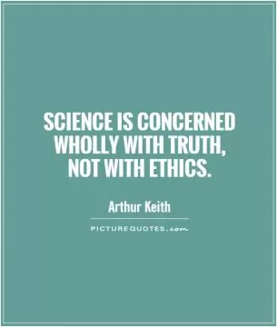 Science is concerned wholly with truth,  not with ethics Picture Quote #1