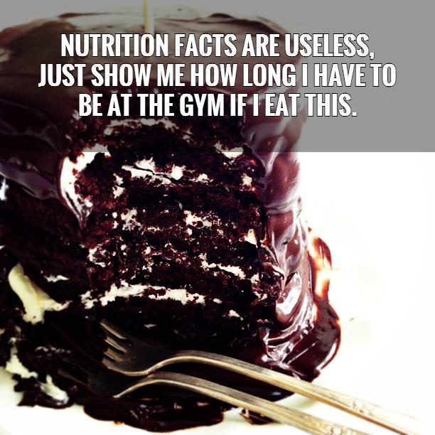  Nutrition facts are useless,  just show me how long I have to  be at the gym if I eat this.   Picture Quote #1